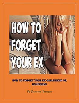 How to Forget Your Ex Boyfriend or Girlfriend